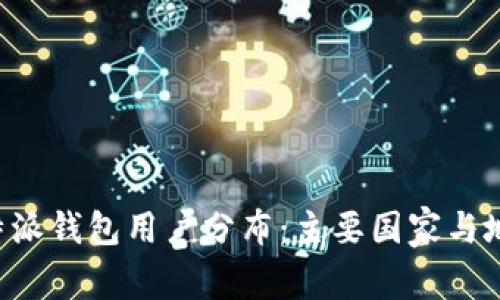 全球B特派钱包用户分布：主要国家与地区分析